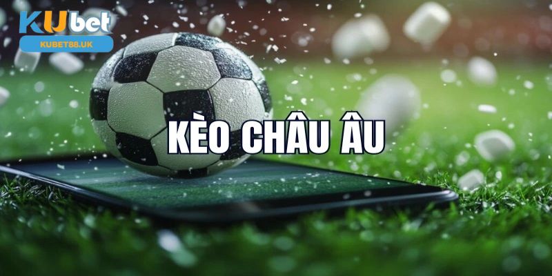 Giới thiệu về khái niệm kèo Châu Âu cho người chơi mới